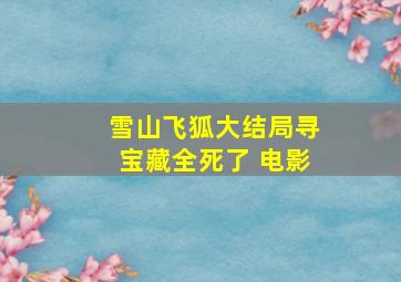 雪山飞狐大结局寻宝藏全死了 电影